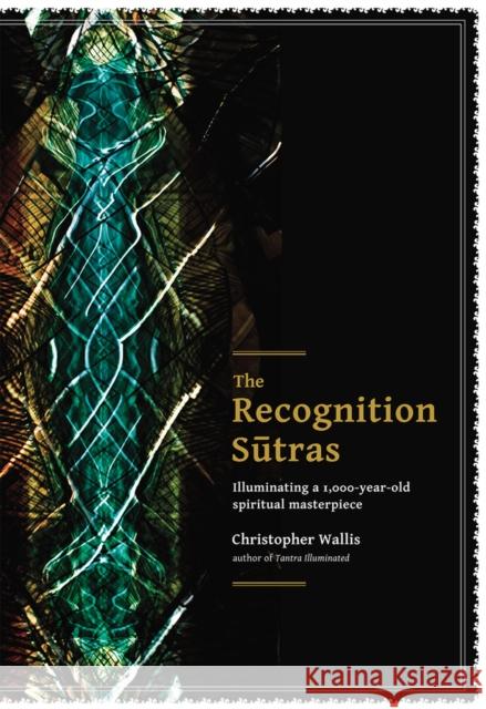 The Recognition Sutras: Illuminating a 1,000-Year-Old Spiritual Masterpiece Christopher D Wallis 9780989761383 Mattamayura Press