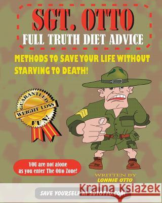 Sgt. Otto Full Truth Diet Advice Lonnie Otto 9780989761949 Lonnie Trautman