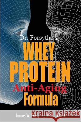Dr. Forsythe's Whey Protein Anti-Aging Formula James W. Forsyth 9780989763639 Century Wellness Publishing