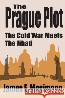 The Prague Plot: The Cold War meets the Jihad Mosimann, James E. 9780989765923 Brightview Press