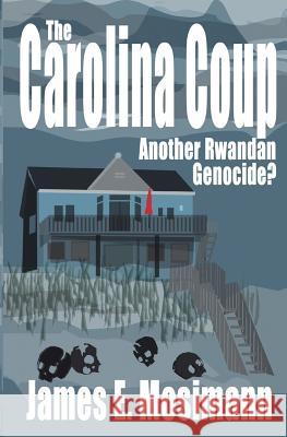 The Carolina Coup: Another Rwandan Genocide? James E. Mosimann 9780989765930 Brightview Press