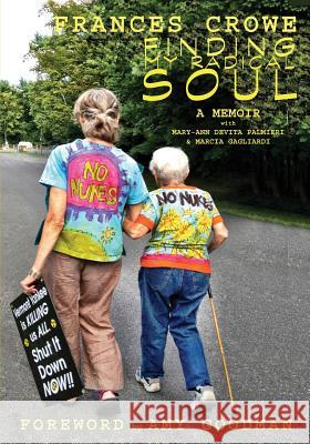 Finding My Radical Soul Frances Crowe Mary-Ann DeVita Palmieri Marcia Gagliardi 9780989766777