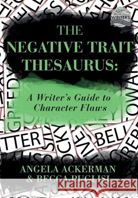 The Negative Trait Thesaurus: A Writer's Guide to Character Flaws Angela Ackerman Becca Puglisi 9780989772501 Jadd Publishing