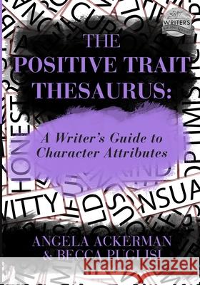 The Positive Trait Thesaurus Angela Ackerman, Becca Puglisi 9780989772518 Jadd Publishing