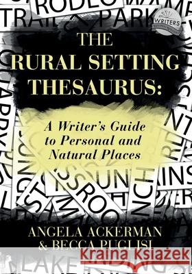 The Rural Setting Thesaurus: A Writer's Guide to Personal and Natural Places Becca Puglisi, Angela Ackerman 9780989772556 Jadd Publishing