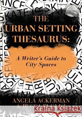 The Urban Setting Thesaurus: A Writer's Guide to City Spaces Becca Puglisi, Angela Ackerman 9780989772563 Jadd Publishing