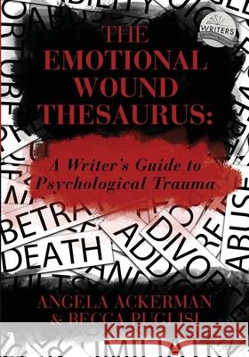 The Emotional Wound Thesaurus: A Writer's Guide to Psychological Trauma Angela Ackerman, Becca Puglisi 9780989772594 Jadd Publishing