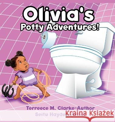 Olivia\'s Potty Adventures! Terreece M. Clarke Seitu Hayden 9780989776998 Lifeslice Media