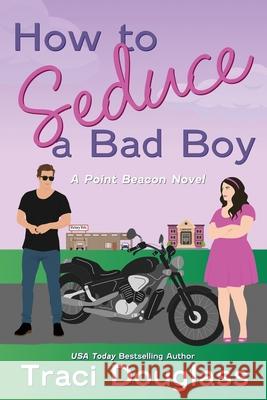 How to Seduce a Bad Boy: A Point Beacon Novel Traci Douglass 9780989782937 Spintale Publishing