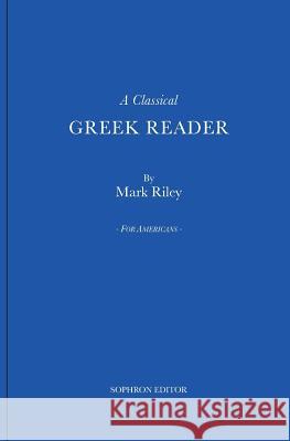 A Classical Greek Reader: With Additions, a New Introduction and Disquisition on Greek Fonts. Mark Riley Giles Lauren 9780989783606