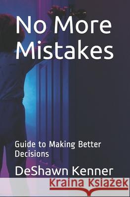 No More Mistakes: Guide to Making Better Decisions Deshawn Kenner 9780989785402 Kenner Publishing
