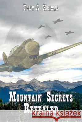 Mountain Secrets Revealed Tony a. Krizan 9780989788014 Anthony Alan Krizan