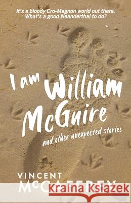 I am William McGuire: and other unexpected stories Vincent McCaffrey 9780989790369 Vincent McCaffrey