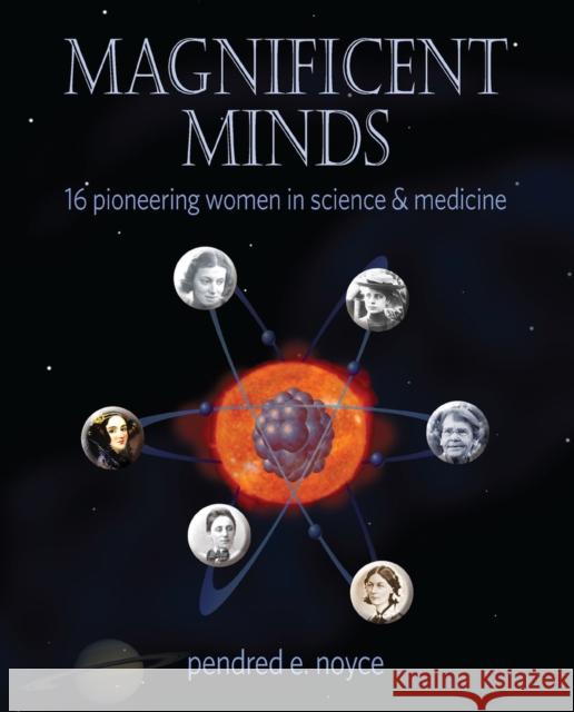 Magnificent Minds: 16 Pioneering Women in Science and Medicine Pendred Noyce 9780989792479 