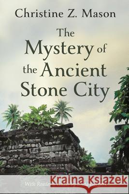 The Mystery of the Ancient Stone City Christine Z. Mason 9780989795890