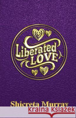 Liberated Love Shicreta Murray 9780989796019 Passion 4 Purpose Publications, LLC