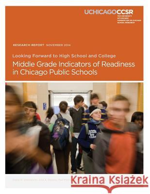 Looking Forward to High School and College: Middle Grade Indicators of Readiness in Chicago Public Schools Elaine M. Allensworth Julia a. Gwynne Paul Moore 9780989799454