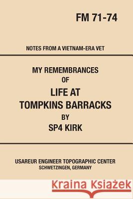 My Remembrances of Life at Tompkins Barracks: Notes From A Vietnam-Era Vet Kirk, Sp4 9780989800419
