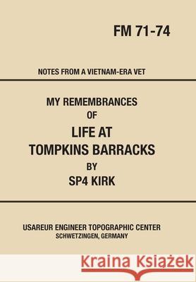 My Remembrances of Life At Tompkins Barracks: Notes From A Vietnam-Era Vet Sp4 Kirk 9780989800495 Old West Company / Sweetwater Stagelines
