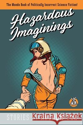 Hazardous Imaginings: The Mondo Book of Politically Incorrect Science Fiction Andrew Fox Barry N. Malzberg 9780989802710