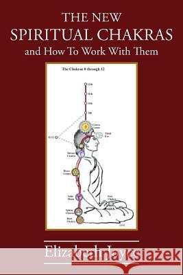 The NEW Spiritual Chakras: and How To Work With Them Joyce, Elizabeth 9780989802994 Visions of Reality