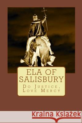 Ela of Salisbury: Do Justice, Love Mercy Gary L. Patterson 9780989803502