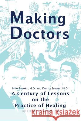 Making Doctors: A Century of Lessons on the Practice of Healing Heather Wood Ion 9780989805605