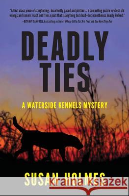 Deadly Ties: A Waterside Kennels Mystery Susan Holmes 9780989810005 Elderstone Press