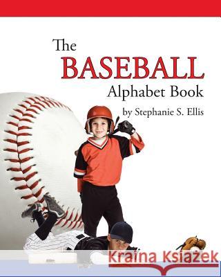 The BASEBALL Alphabet Book Ellis, Stephanie S. 9780989811842 Stephanie Ellis