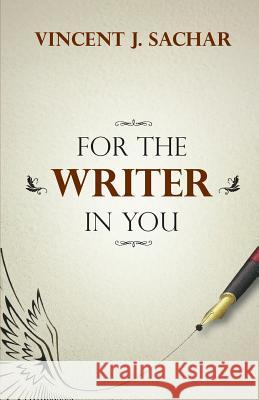 For the Writer in You Vincent J. Sachar 9780989813334 Vincent J. Sachar