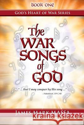 The War Songs of God: ... that I may conquer by His song ... James Mark Massa 9780989821605