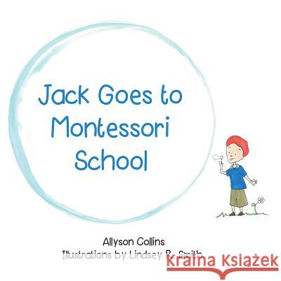 Jack Goes to Montessori School Allyson Collins Lindsey R. Smith 9780989823500