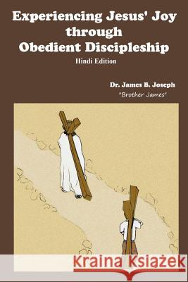 Experiencing Jesus' Joy through Obedient Discipleship-Hindi Edition James Joseph 9780989825689