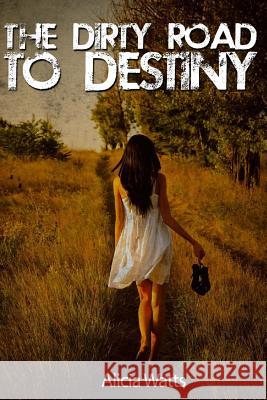 The Dirty Road To Destiny Watts, Alicia 9780989826402