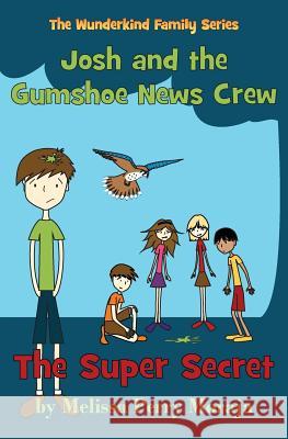 The Super Secret: Josh and the Gumshoe News Crew (the Wunderkind Family) Moraja, Melissa Perry 9780989829328 Melissa Productions, Inc.