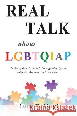 Real Talk About LGBTQIAP: Lesbian, Gay, Bisexual, Transgender, Queer, Intersex, Asexual, and Pansexual Tara Y. Coyt 9780989837378 