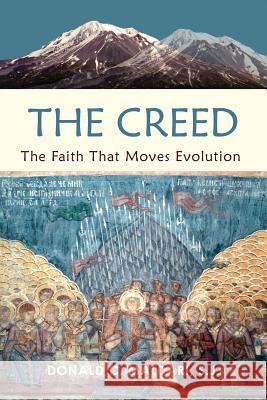 The Creed: The Faith That Moves Evolution Donald C Maldari S J Eric Wolf  9780989839785 Lectio Publishing LLC
