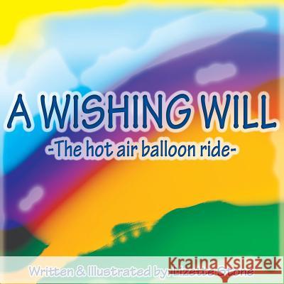 A Wishing Will: The hot air balloon ride Stone, Lizette 9780989841344 North of Alta
