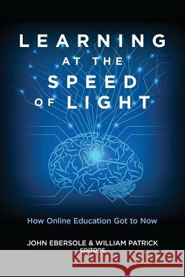 Learning at the Speed of Light: How Online Education Got to Now John Ebersole William Patrick 9780989845120 Hudson Whitman/ Excelsior College Press