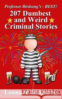 Professor Birdsong's - BEST! 207 Dumbest & Weird Criminal Stories Birdsong, Leonard 9780989845250 Winghurst Publications