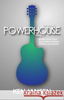 Powerhouse: The Essential Steps to Produce a Powerful Performance Ken Jansen 9780989846516