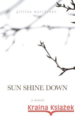 Sun Shine Down: A Memoir Gillian Marchenko 9780989854207 T. S. Poetry Press