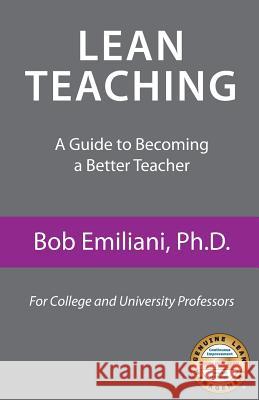 Lean Teaching: A Guide to Becoming a Better Teacher Bob Emiliani 9780989863117