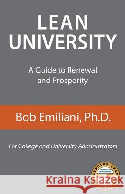 Lean University: A Guide to Renewal and Prosperity Bob Emiliani 9780989863124 Center for Lean Business Management, LLC