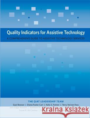 Quality Indicators for Assistive Technology: A Comprehensive Guide to Assistive Technology Services Gayl Bowser Diana Foster Carl Kelly Fonner 9780989867450