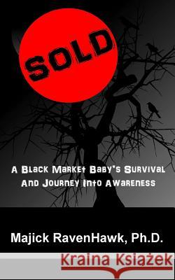 Sold!: A Black Market Baby's Survival and Journey Into Awareness Majick Ravenhawk 9780989870580 Ravenhawk LLC