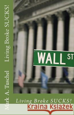 Living Broke SUCKS! Tuschel, Mark a. 9780989874793 Cw Media, Incorporated