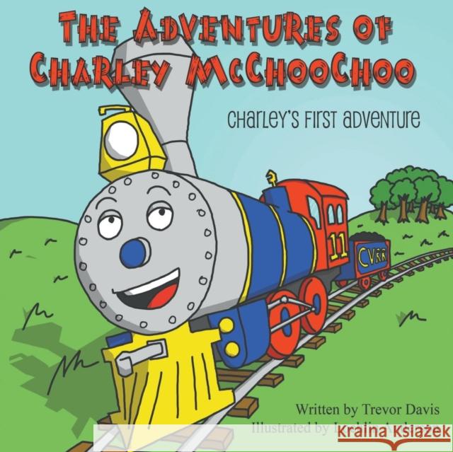 The Adventures of Charley McChooChoo: Charley's First Adventure Davis, Trevor 9780989882026