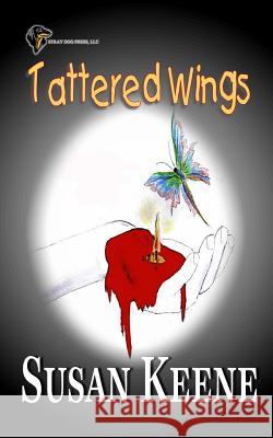 Tattered Wings Susan Keene 9780989883108 Stray Dog Press LLC