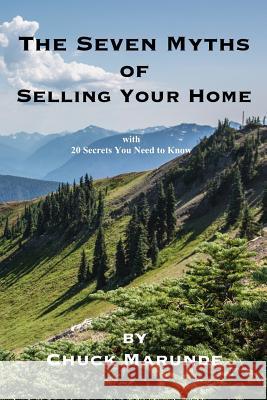 Seven Myths of Selling Your Home: With 20 Secrets You Need to Know Chuck Marunde 9780989886338 Sakal Publishing